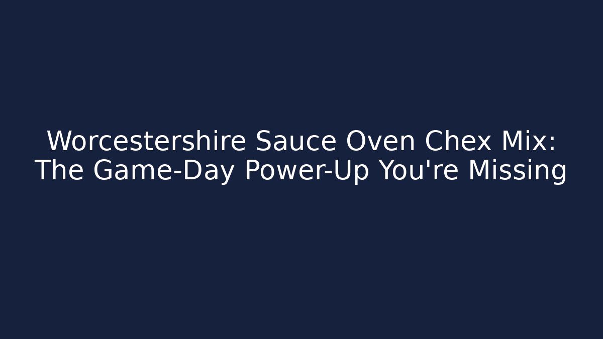 Worcestershire Sauce Oven Chex Mix: The Game-Day Power-Up You're Missing