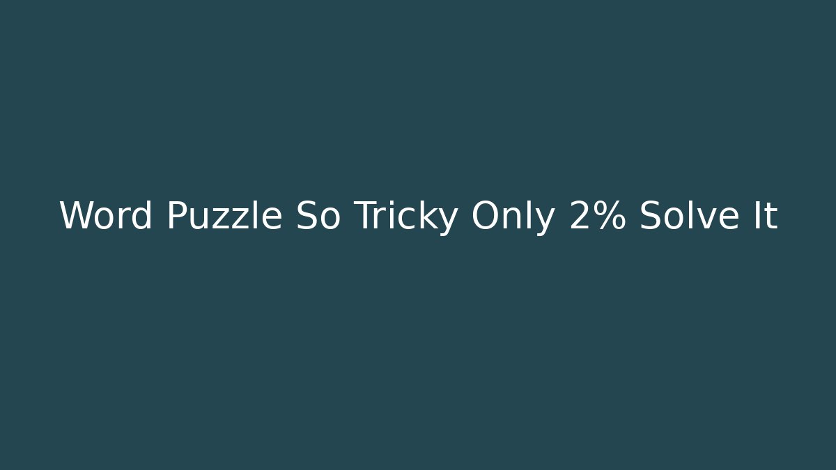 Word Puzzle So Tricky Only 2% Solve It