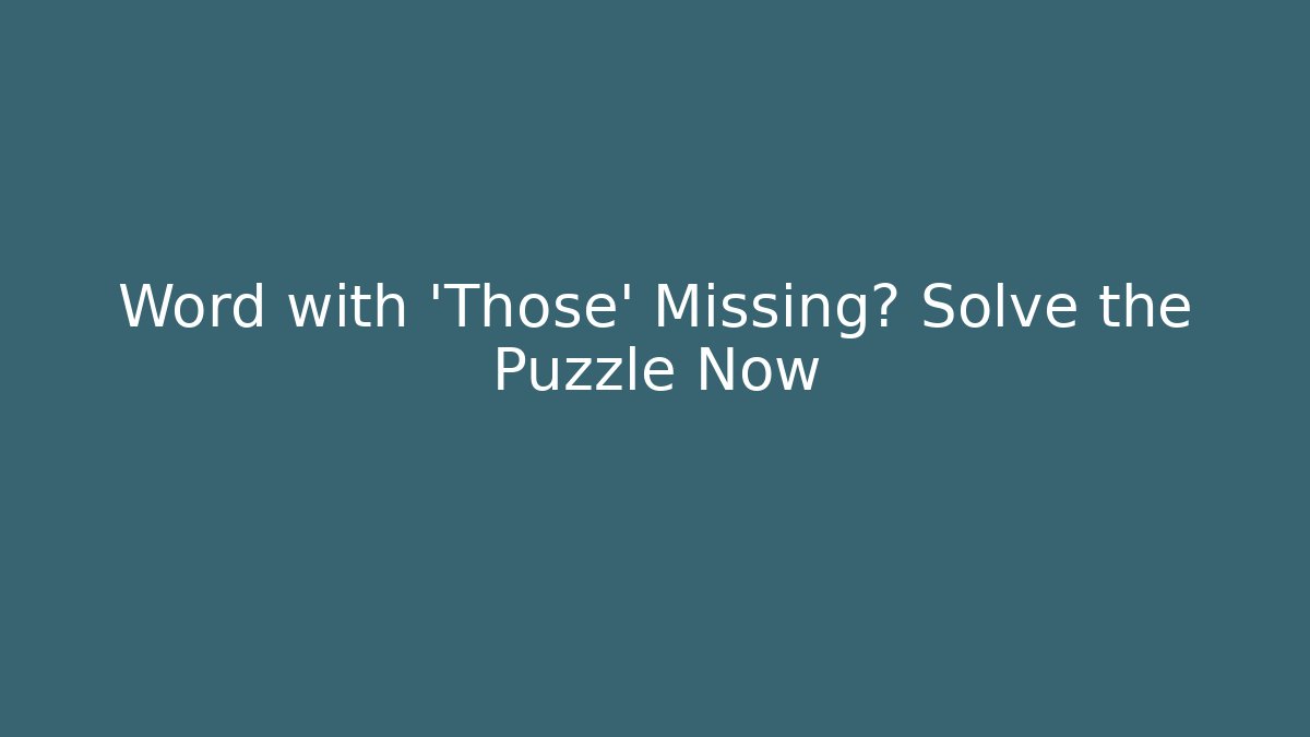 Word with 'Those' Missing? Solve the Puzzle Now