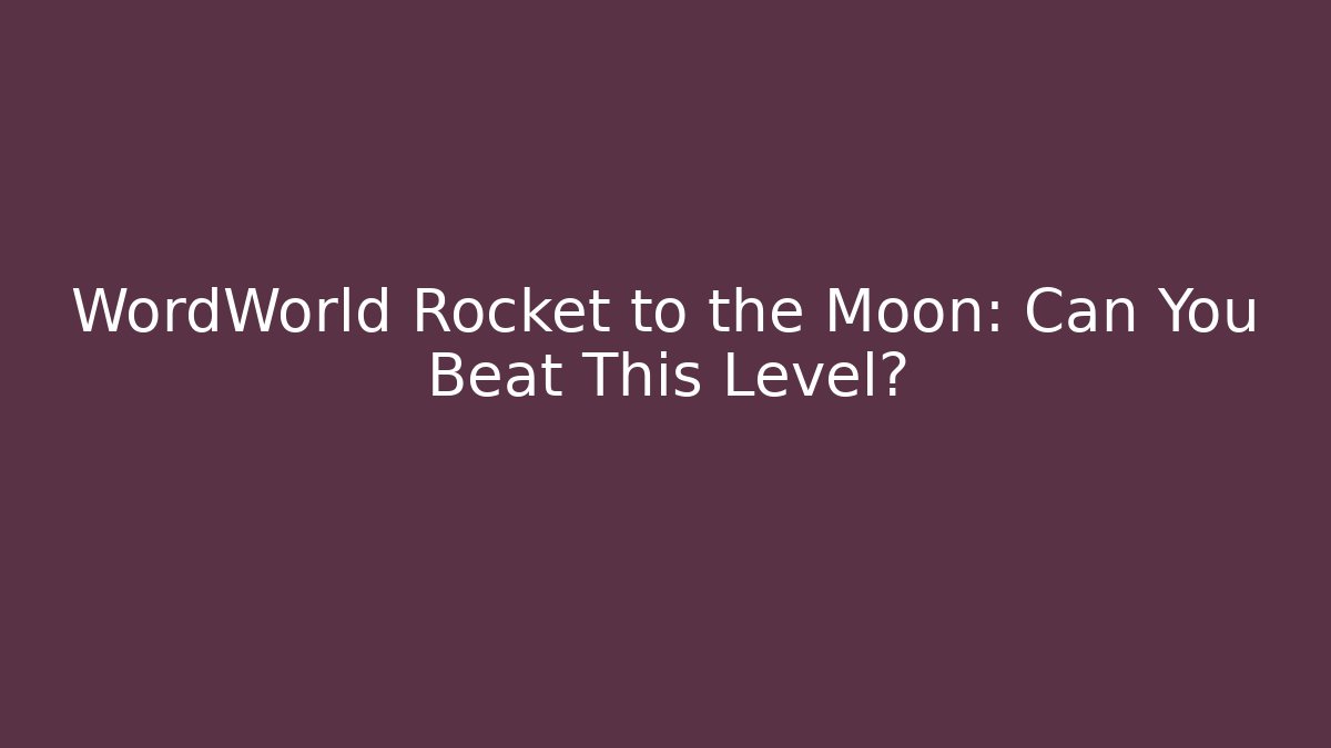 WordWorld Rocket to the Moon: Can You Beat This Level?