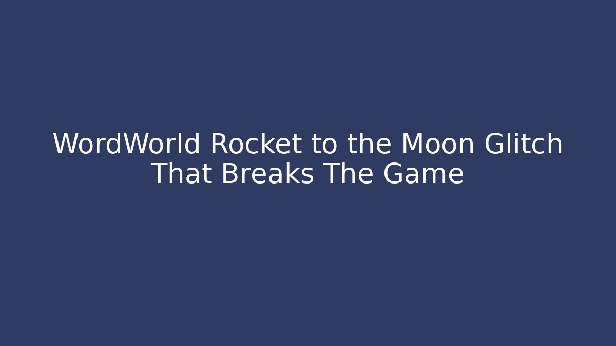 WordWorld Rocket to the Moon Glitch That Breaks The Game