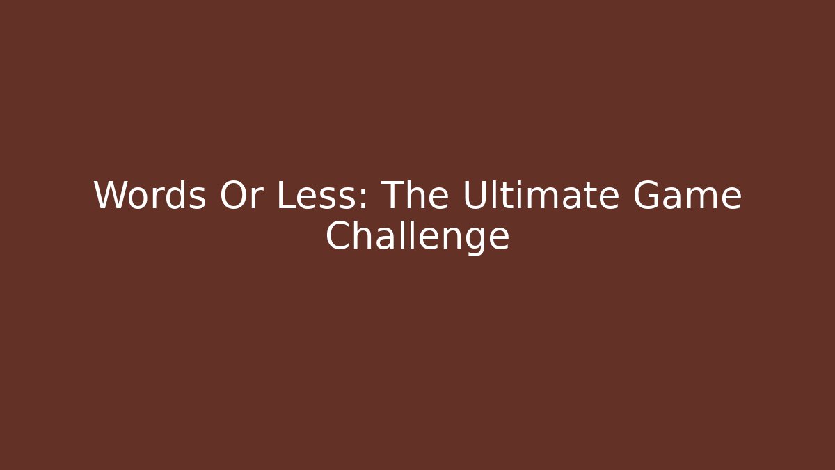Words Or Less: The Ultimate Game Challenge
