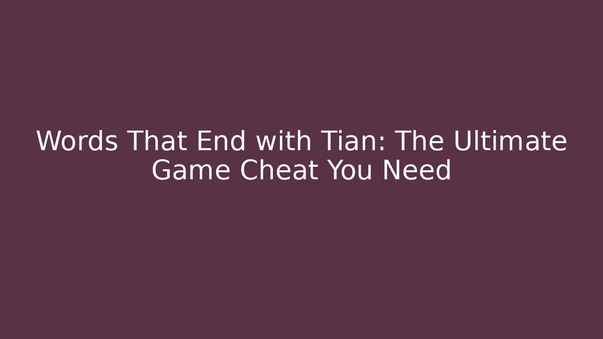 Words That End with Tian: The Ultimate Game Cheat You Need