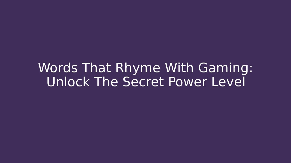 Words That Rhyme With Gaming: Unlock The Secret Power Level