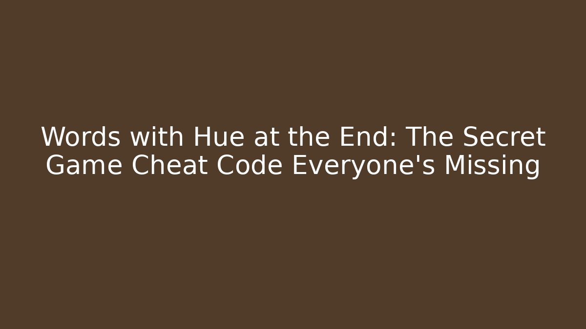 Words with Hue at the End: The Secret Game Cheat Code Everyone's Missing