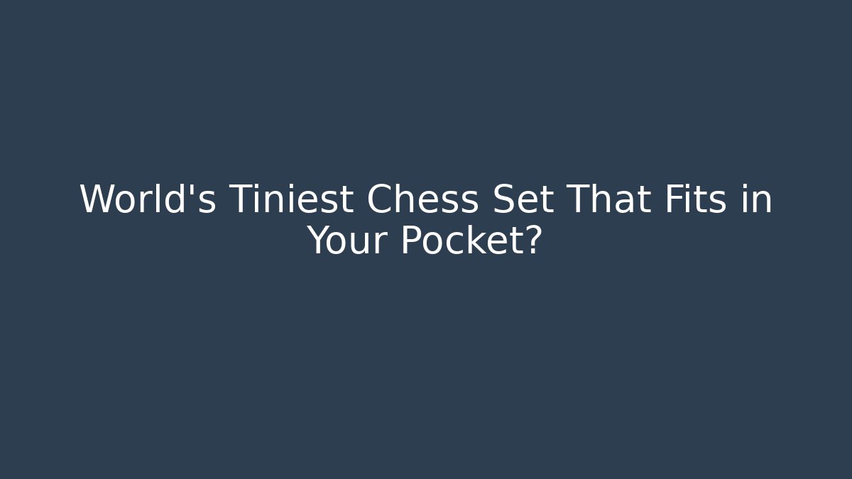 World's Tiniest Chess Set That Fits in Your Pocket?
