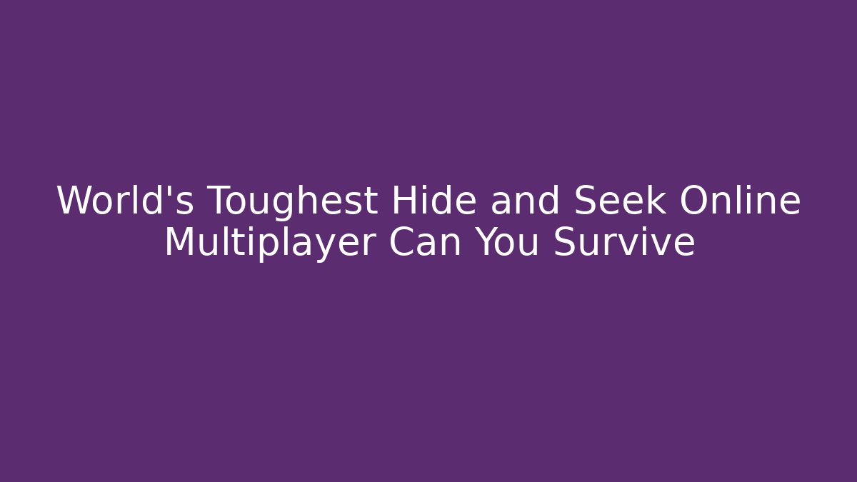 World's Toughest Hide and Seek Online Multiplayer Can You Survive