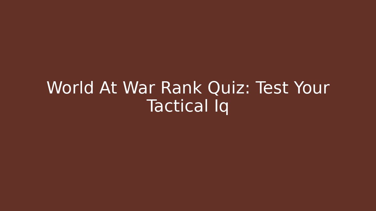 World At War Rank Quiz: Test Your Tactical Iq - Felix Cat Insurance