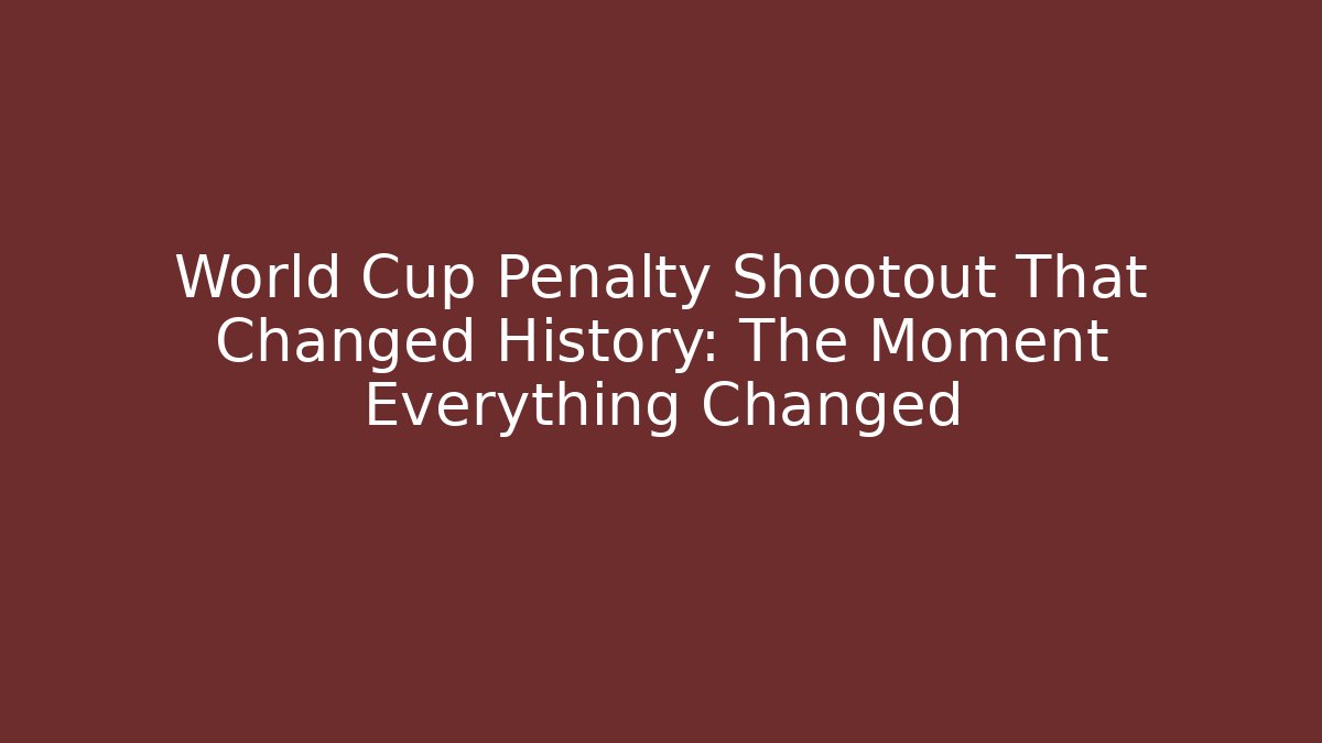 World Cup Penalty Shootout That Changed History: The Moment Everything Changed