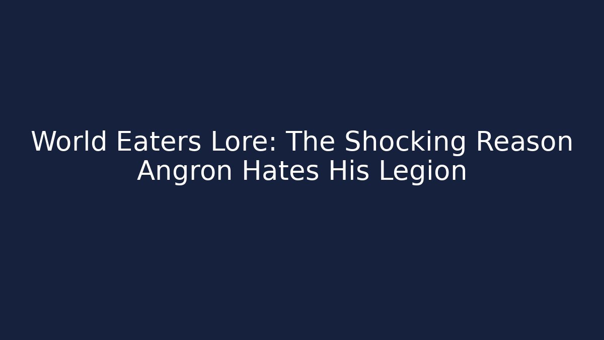 World Eaters Lore: The Shocking Reason Angron Hates His Legion