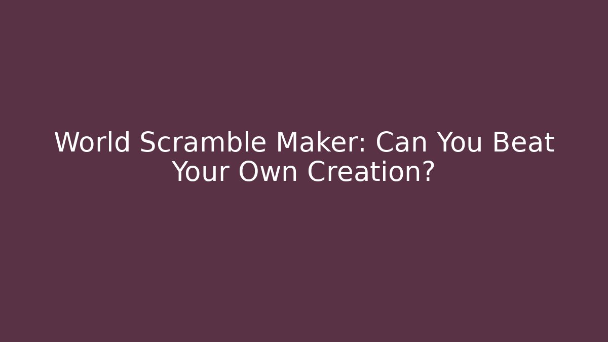 World Scramble Maker: Can You Beat Your Own Creation?