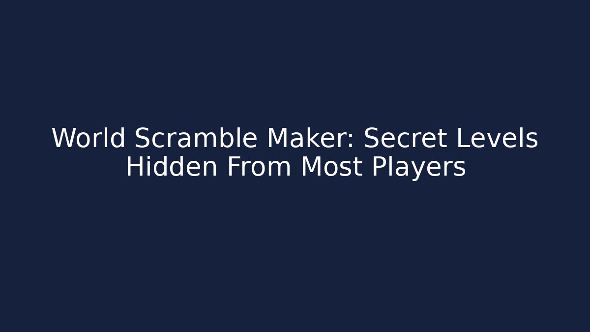 World Scramble Maker: Secret Levels Hidden From Most Players