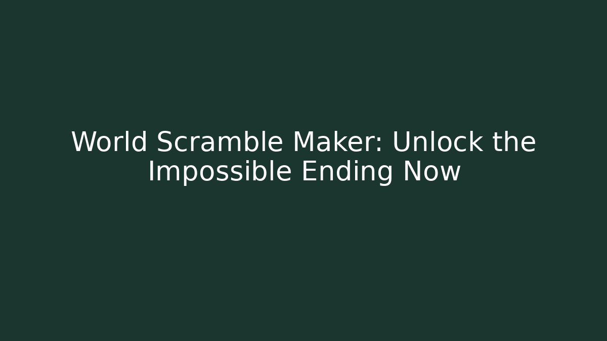 World Scramble Maker: Unlock the Impossible Ending Now