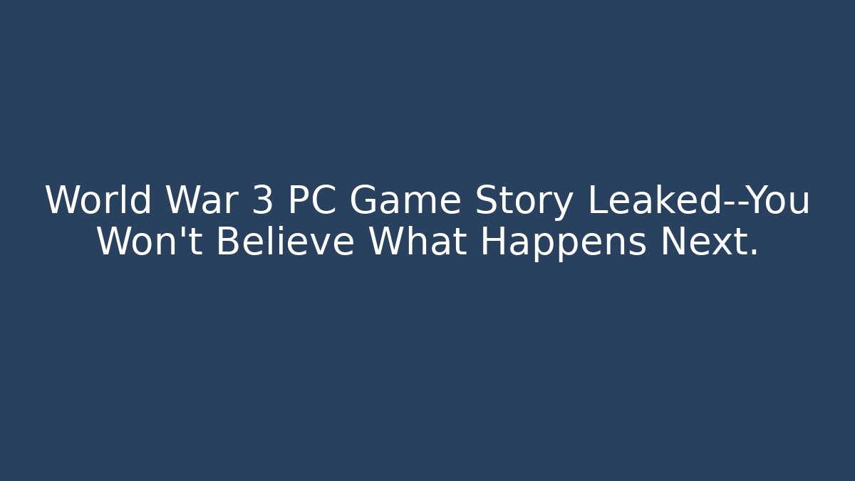 World War 3 PC Game Story Leaked—You Won’t Believe What Happens Next.