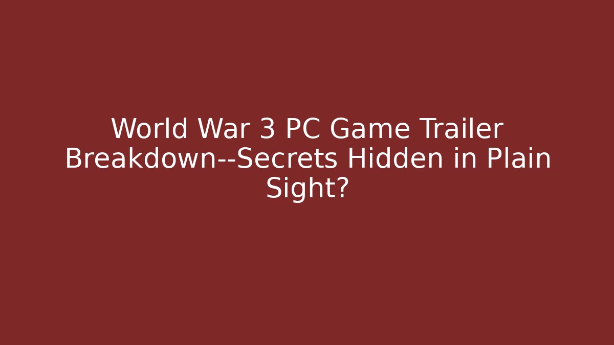 World War 3 PC Game Trailer Breakdown—Secrets Hidden in Plain Sight? - Felix Cat Insurance