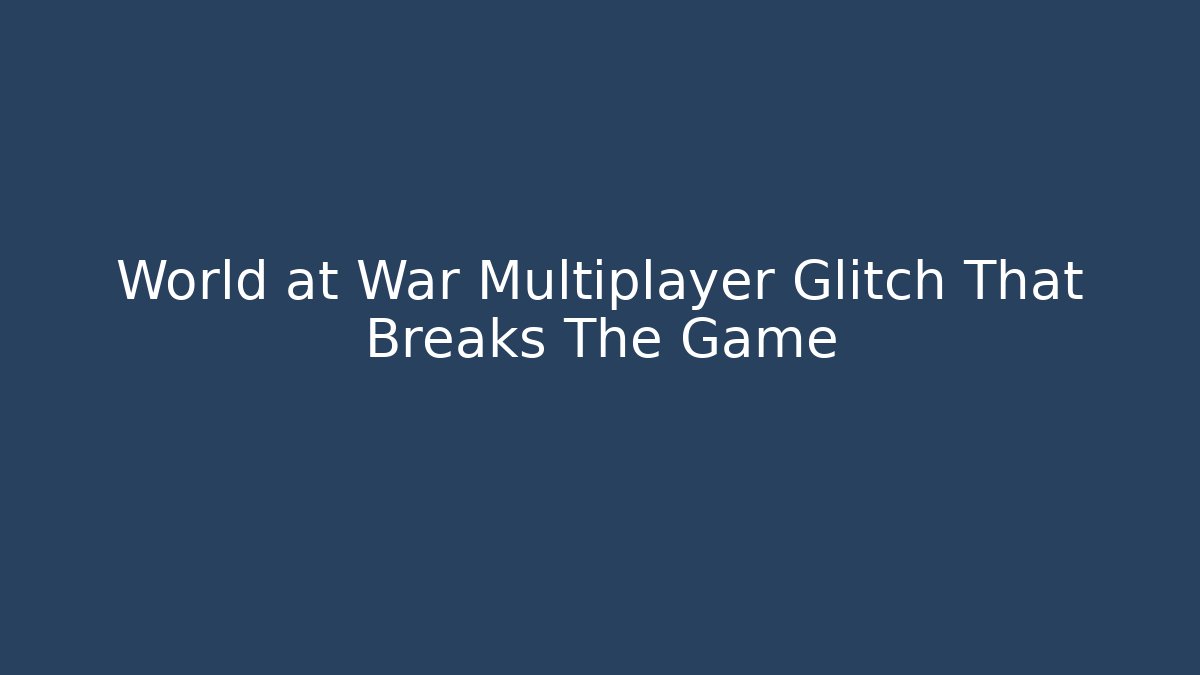 World at War Multiplayer Glitch That Breaks The Game