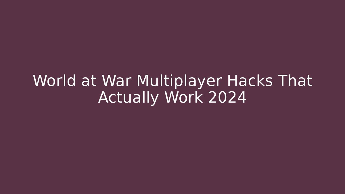 World at War Multiplayer Hacks That Actually Work 2024 - Felix Cat Insurance