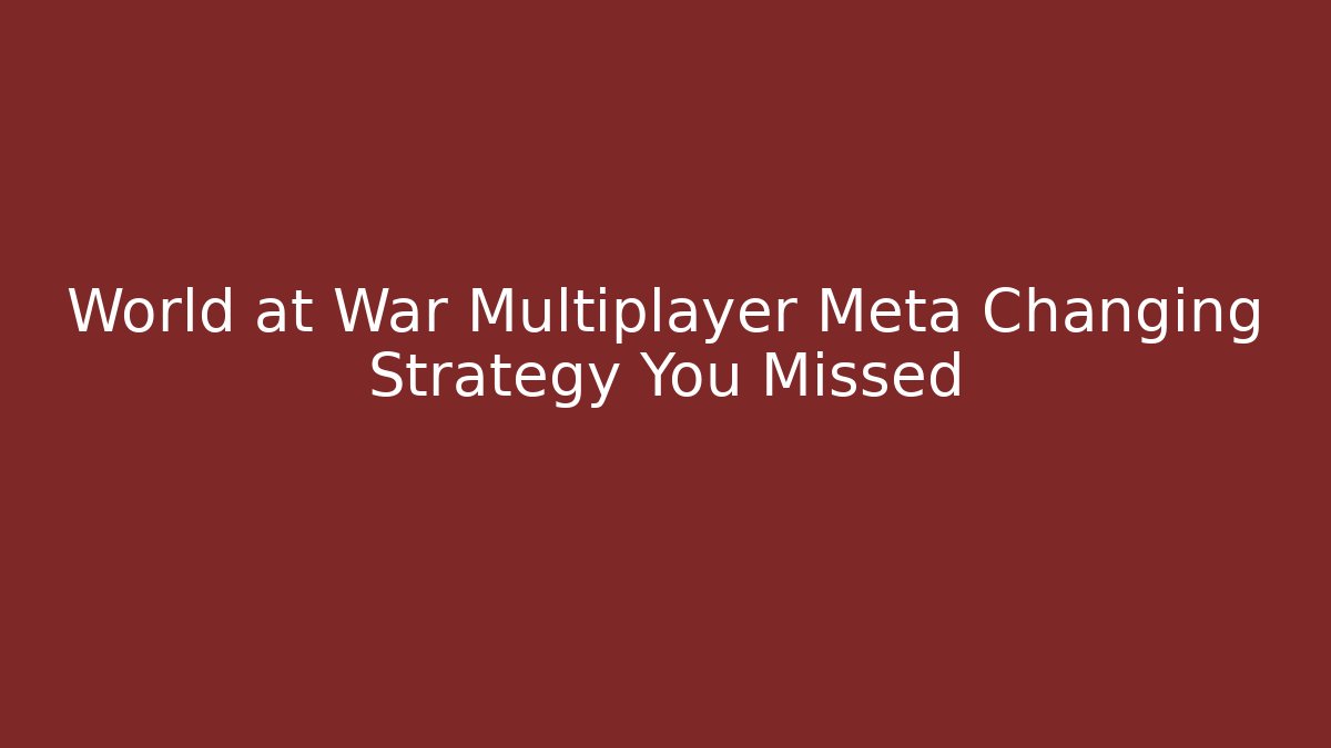 World at War Multiplayer Meta Changing Strategy You Missed