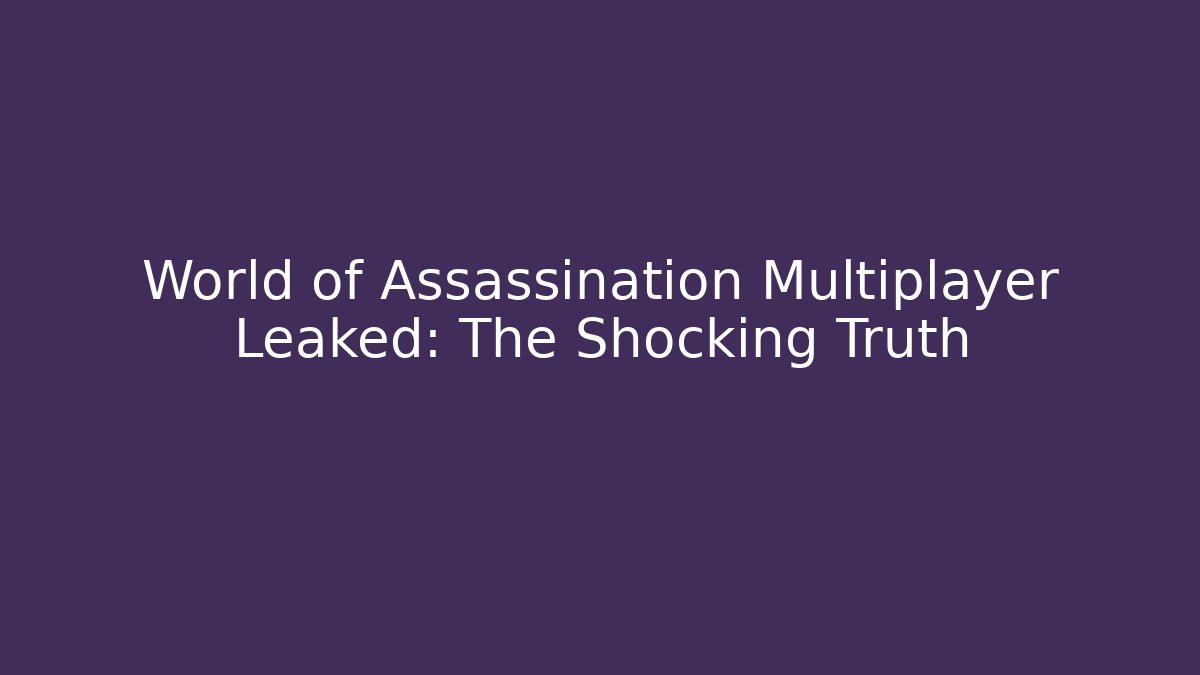 World of Assassination Multiplayer Leaked: The Shocking Truth