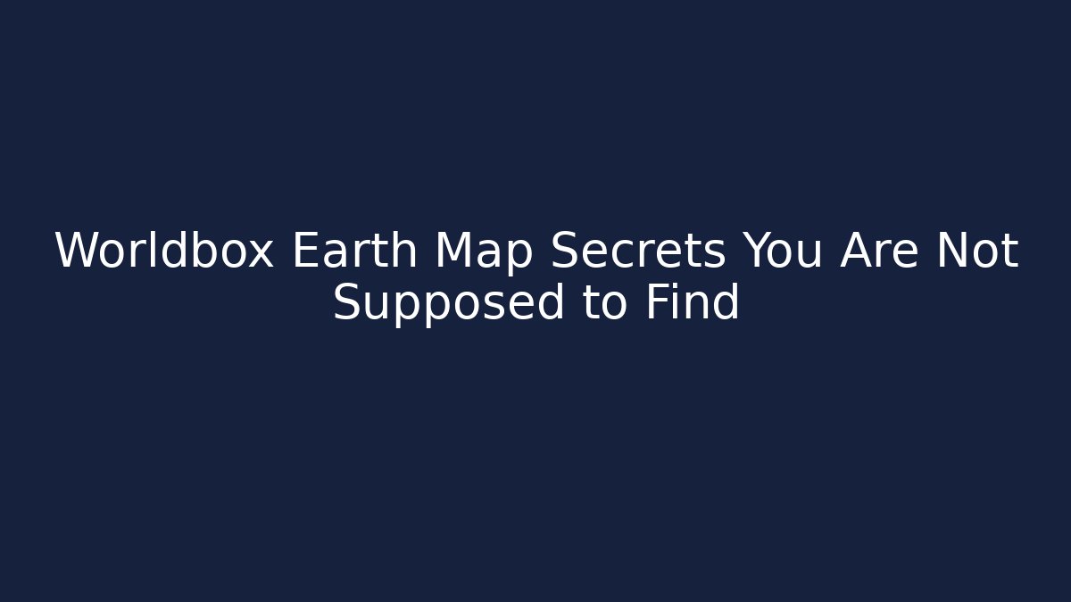 Worldbox Earth Map Secrets You Are Not Supposed to Find