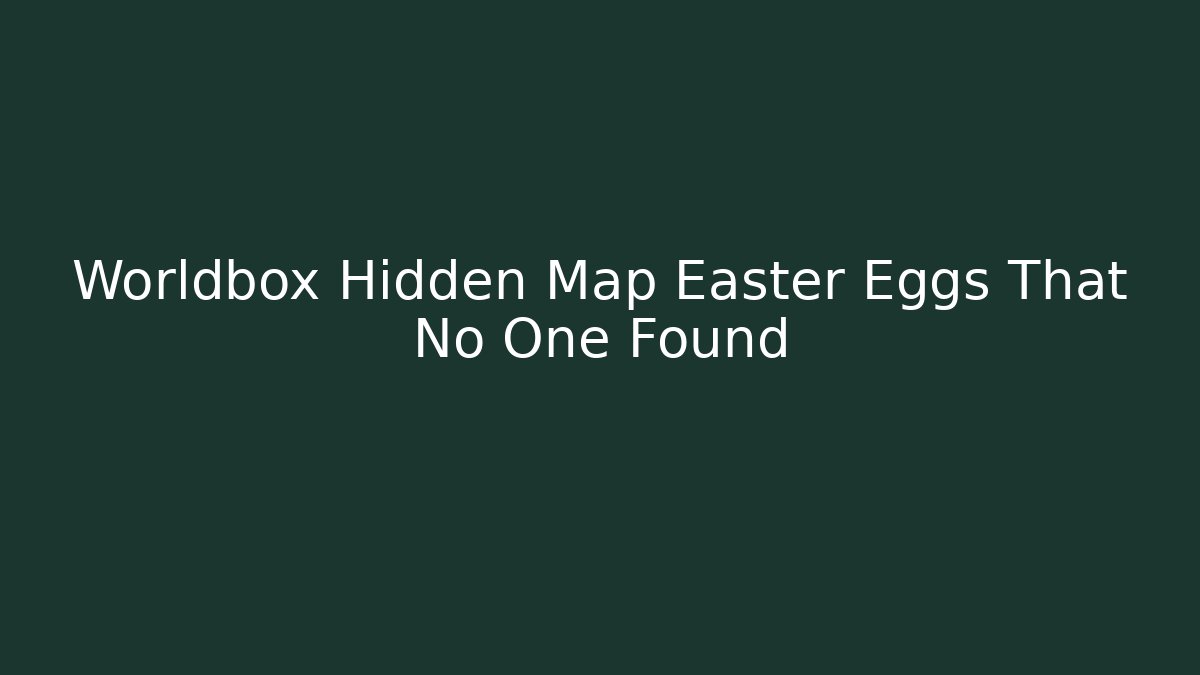 Worldbox Hidden Map Easter Eggs That No One Found