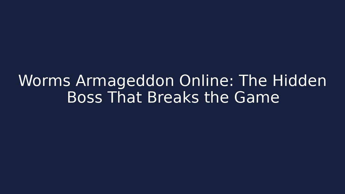 Worms Armageddon Online: The Hidden Boss That Breaks the Game