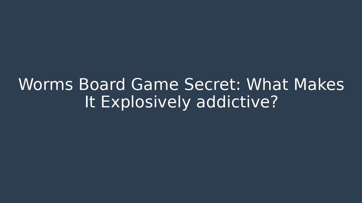 Worms Board Game Secret: What Makes It Explosively addictive? - Felix Cat Insurance
