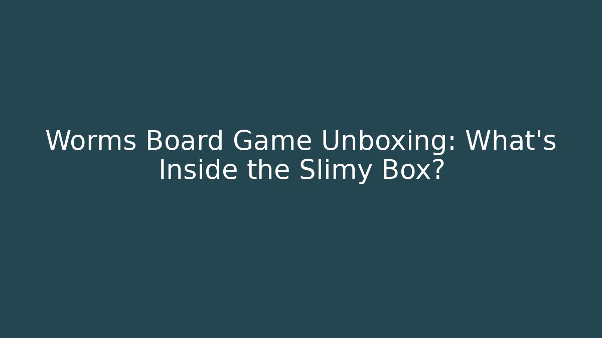 Worms Board Game Unboxing: What’s Inside the Slimy Box? - Felix Cat Insurance