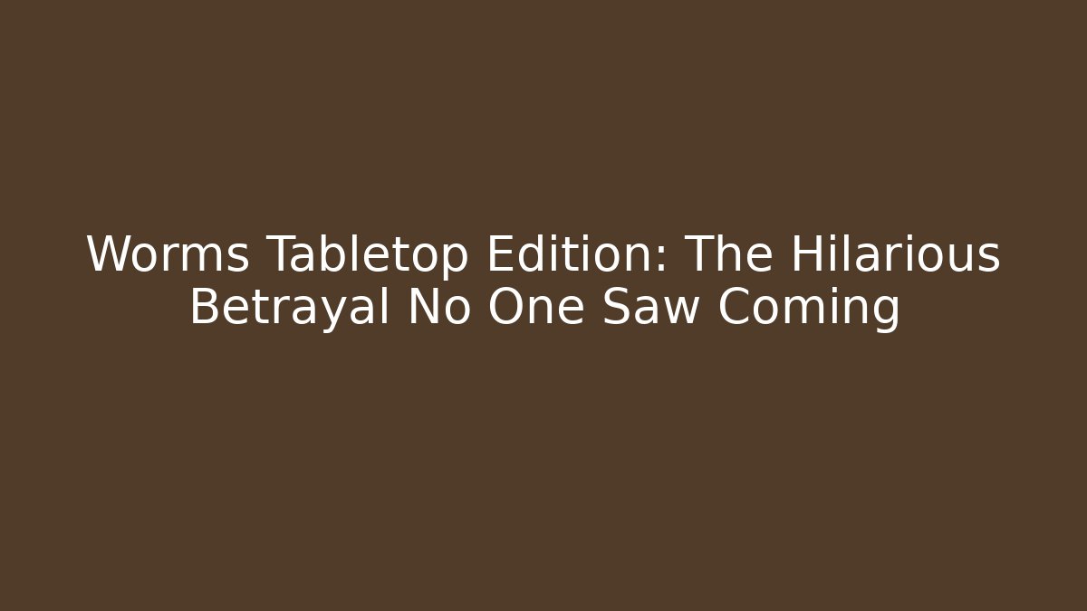 Worms Tabletop Edition: The Hilarious Betrayal No One Saw Coming