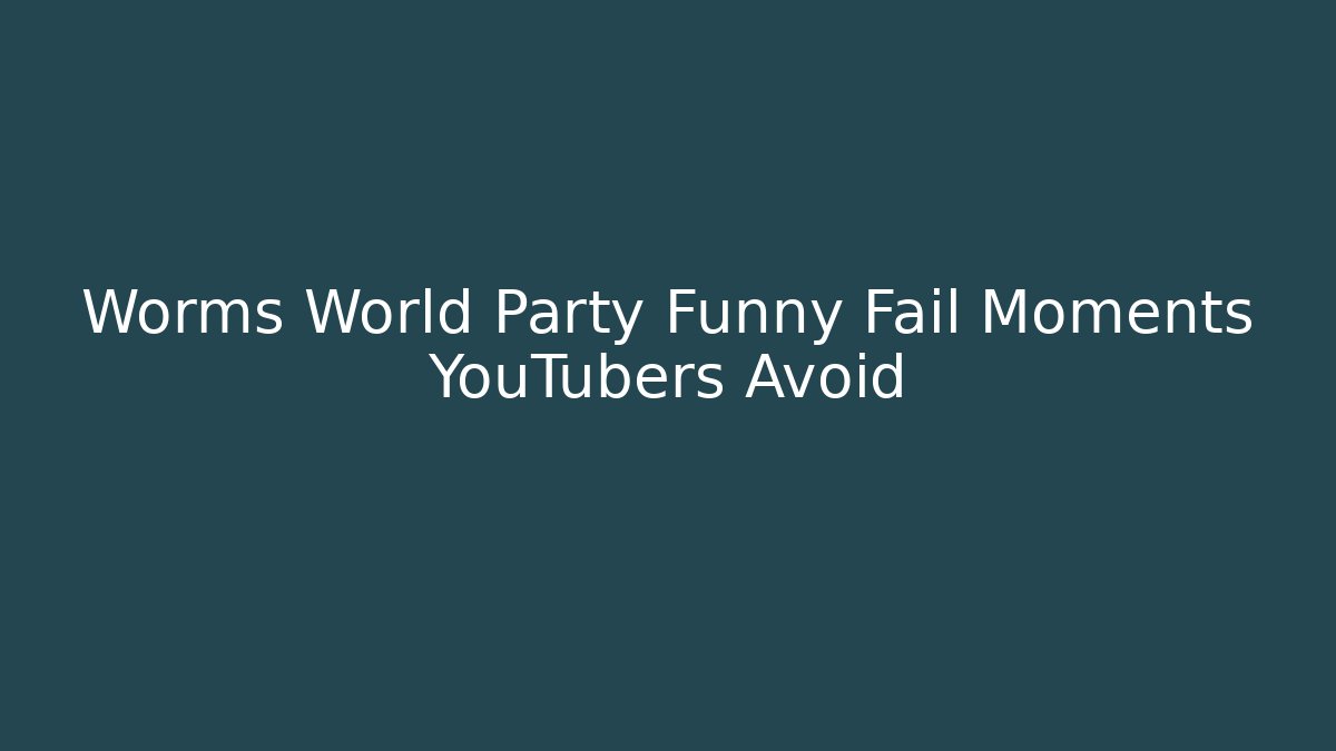 Worms World Party Funny Fail Moments YouTubers Avoid