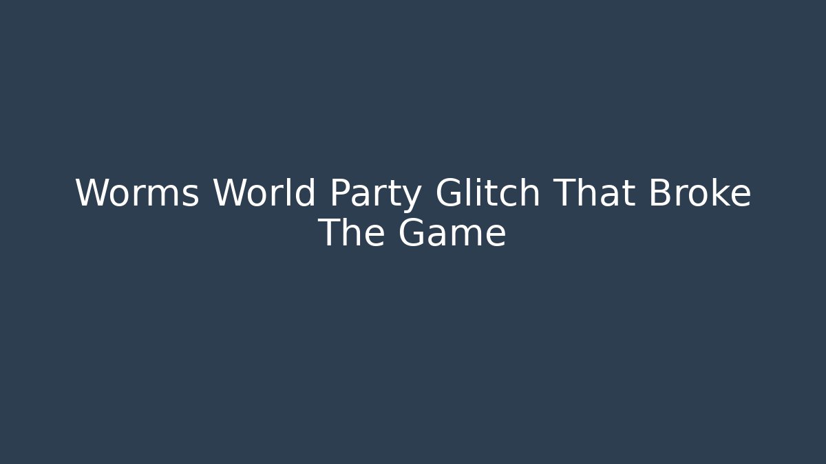 Worms World Party Glitch That Broke The Game