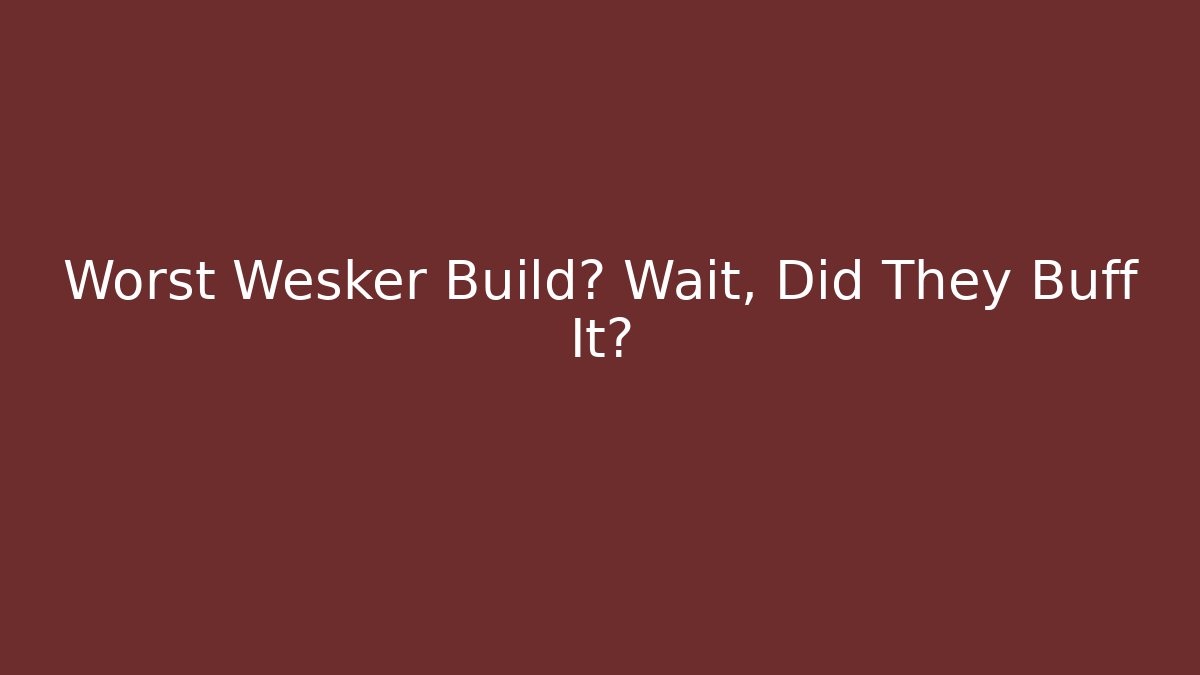 Worst Wesker Build? Wait, Did They Buff It?