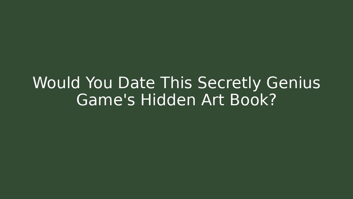 Would You Date This Secretly Genius Game’s Hidden Art Book?