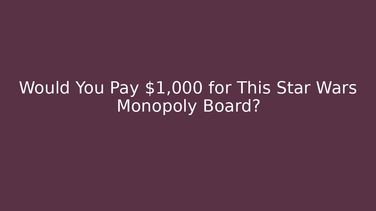 Would You Pay $1,000 for This Star Wars Monopoly Board?