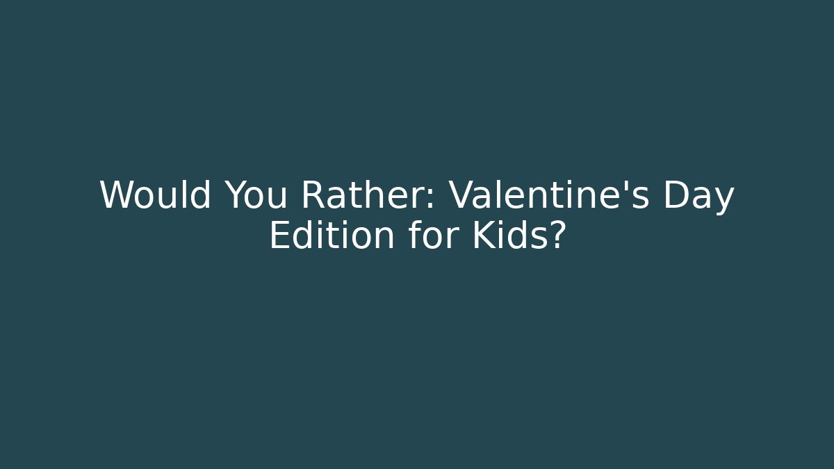 Would You Rather: Valentine's Day Edition for Kids?