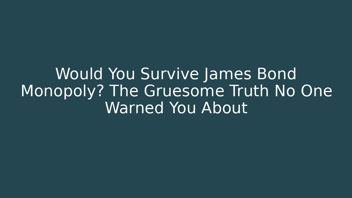 Would You Survive James Bond Monopoly? The Gruesome Truth No One Warned You About - Felix Cat Insurance