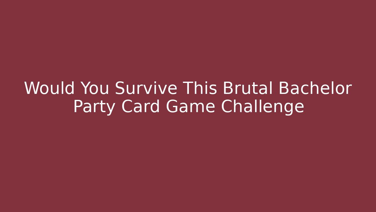 Would You Survive This Brutal Bachelor Party Card Game Challenge