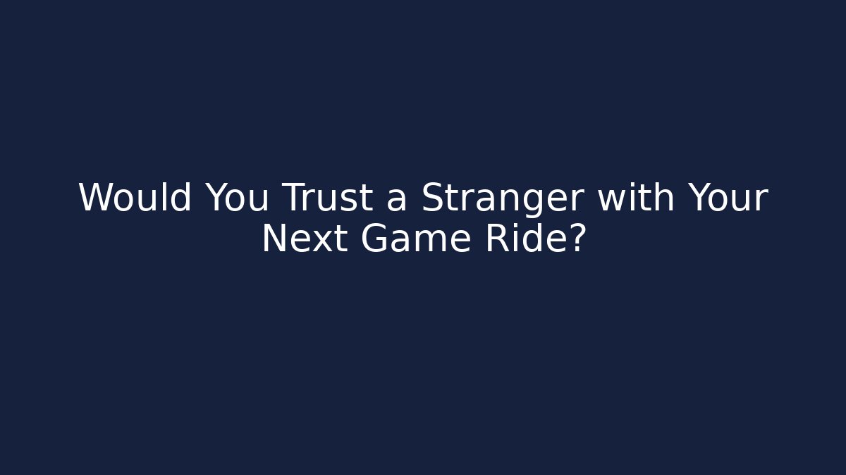 Would You Trust a Stranger with Your Next Game Ride?
