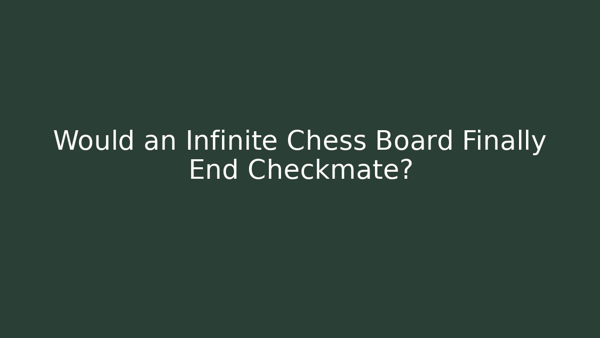 Would an Infinite Chess Board Finally End Checkmate?