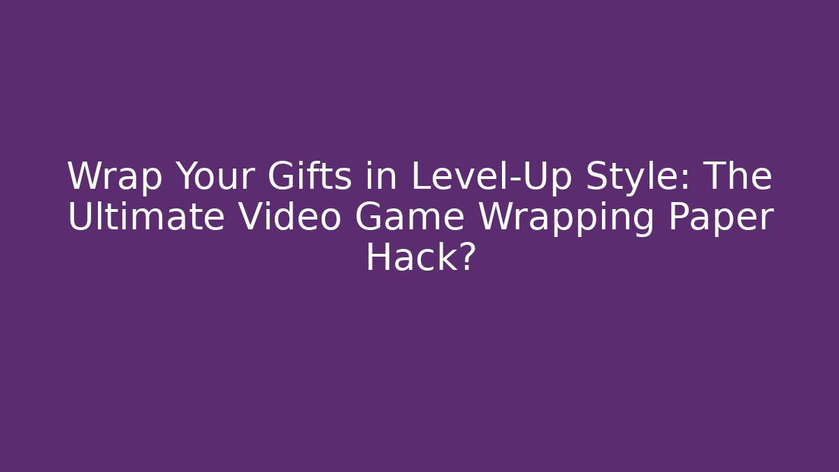 Wrap Your Gifts in Level-Up Style: The Ultimate Video Game Wrapping Paper Hack?