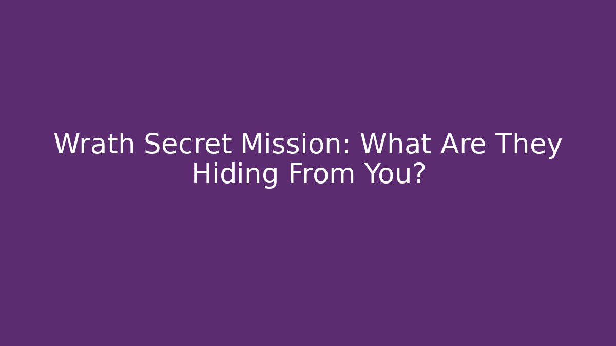 Wrath Secret Mission: What Are They Hiding From You?