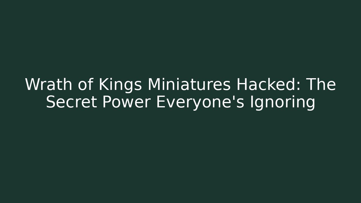 Wrath of Kings Miniatures Hacked: The Secret Power Everyone's Ignoring - Felix Cat Insurance