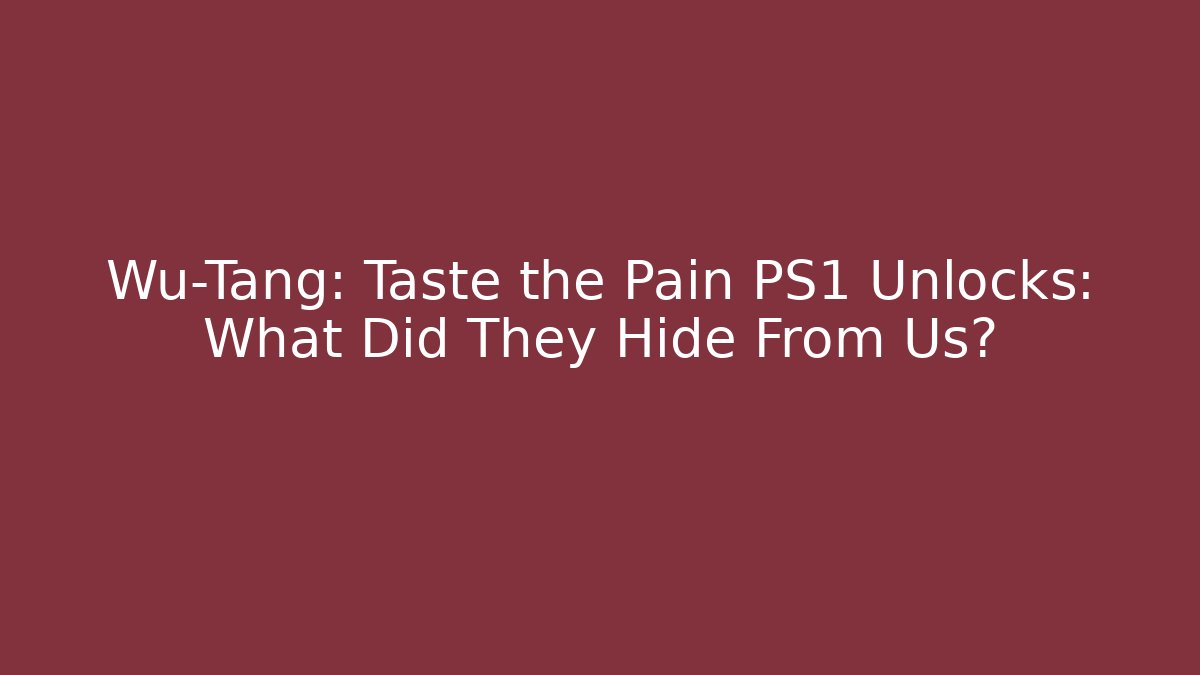 Wu-Tang: Taste the Pain PS1 Unlocks: What Did They Hide From Us?