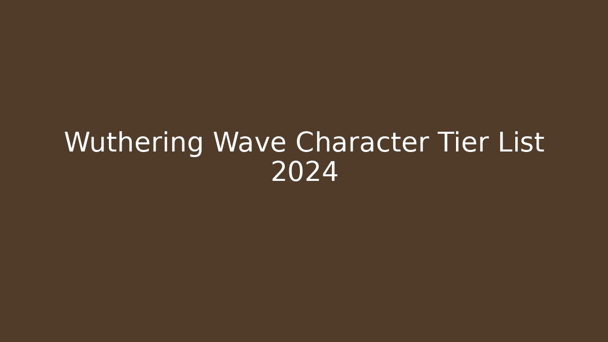 Wuthering Wave Character Tier List 2024 - Felix Cat Insurance