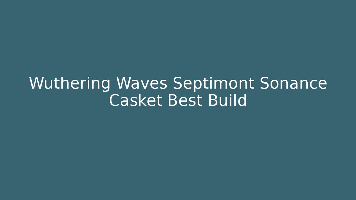 Wuthering Waves Septimont Sonance Casket Best Build