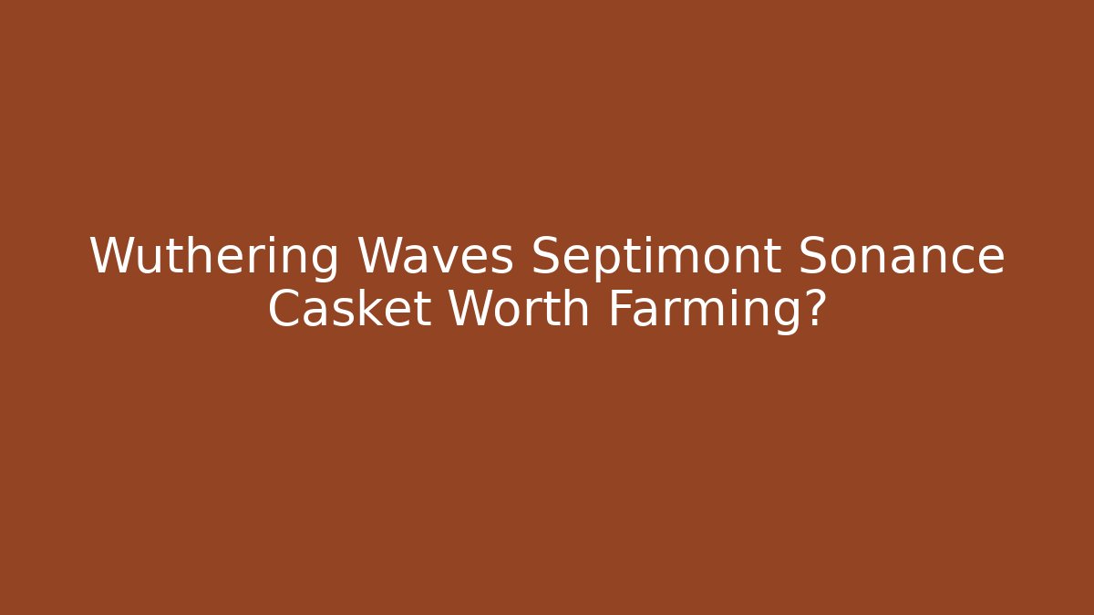 Wuthering Waves Septimont Sonance Casket Worth Farming?