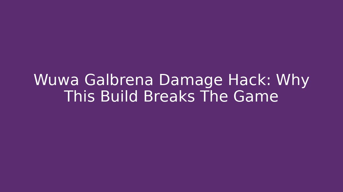 Wuwa Galbrena Damage Hack: Why This Build Breaks The Game