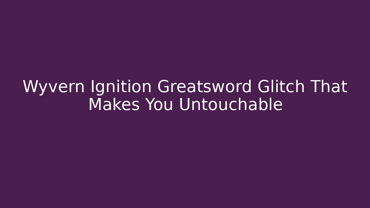 Wyvern Ignition Greatsword Glitch That Makes You Untouchable - Felix Cat Insurance