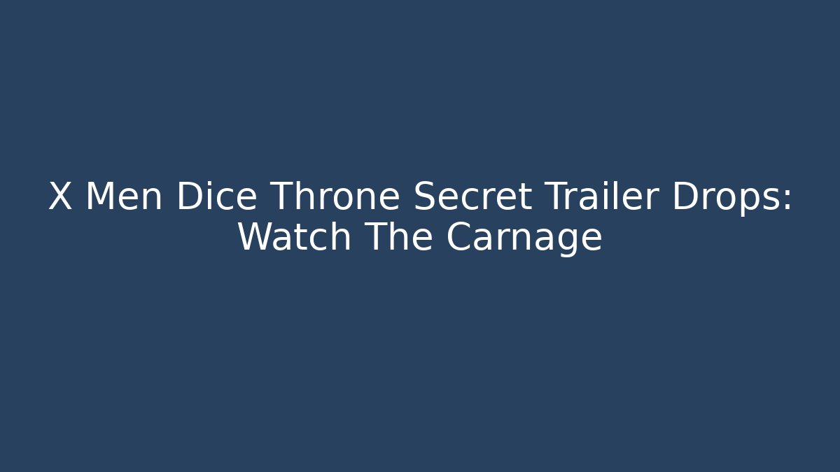 X Men Dice Throne Secret Trailer Drops: Watch The Carnage