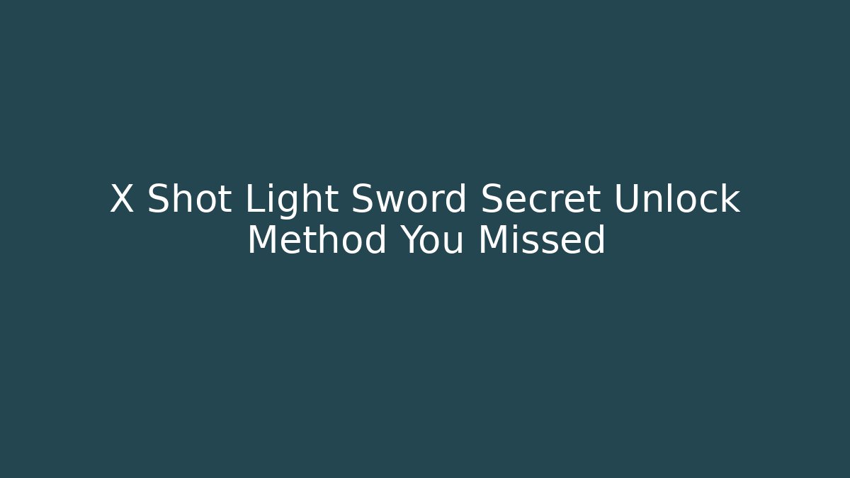 X Shot Light Sword Secret Unlock Method You Missed